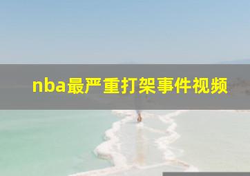 nba最严重打架事件视频