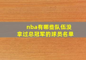 nba有哪些队伍没拿过总冠军的球员名单