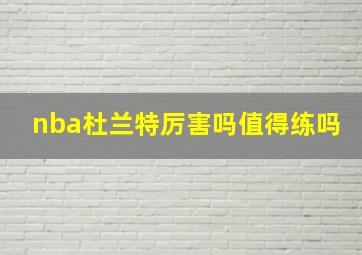 nba杜兰特厉害吗值得练吗