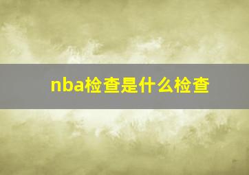 nba检查是什么检查