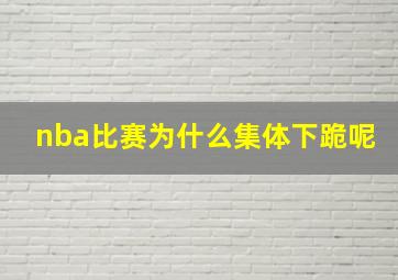 nba比赛为什么集体下跪呢