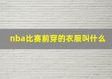 nba比赛前穿的衣服叫什么