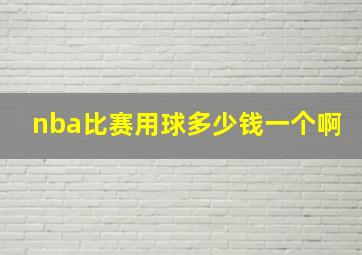 nba比赛用球多少钱一个啊