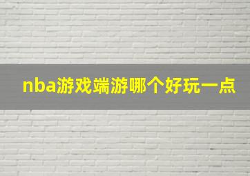 nba游戏端游哪个好玩一点