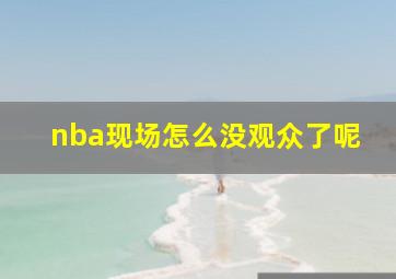 nba现场怎么没观众了呢