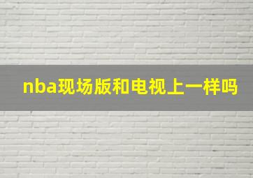 nba现场版和电视上一样吗