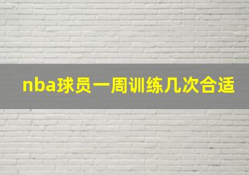 nba球员一周训练几次合适