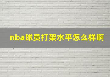 nba球员打架水平怎么样啊