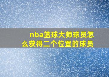 nba篮球大师球员怎么获得二个位置的球员