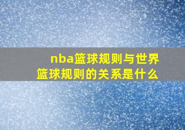 nba篮球规则与世界篮球规则的关系是什么