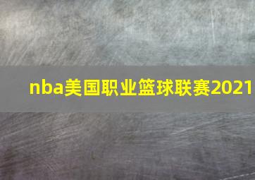 nba美国职业篮球联赛2021