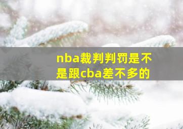 nba裁判判罚是不是跟cba差不多的