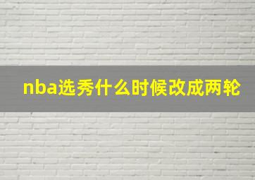 nba选秀什么时候改成两轮