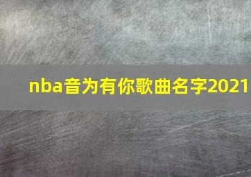 nba音为有你歌曲名字2021