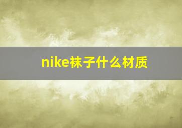 nike袜子什么材质