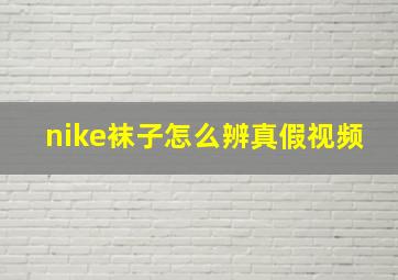 nike袜子怎么辨真假视频