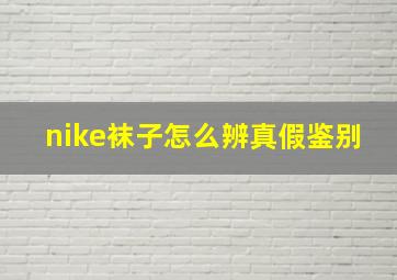 nike袜子怎么辨真假鉴别