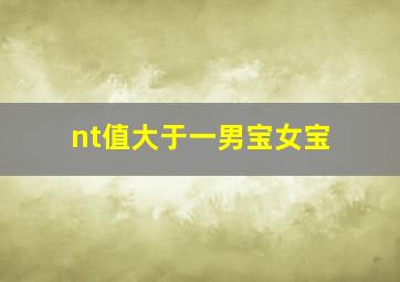 nt值大于一男宝女宝