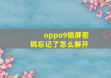 oppo9锁屏密码忘记了怎么解开