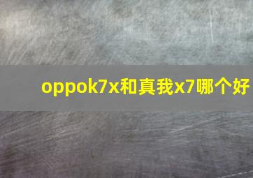 oppok7x和真我x7哪个好