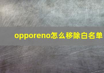 opporeno怎么移除白名单