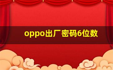 oppo出厂密码6位数