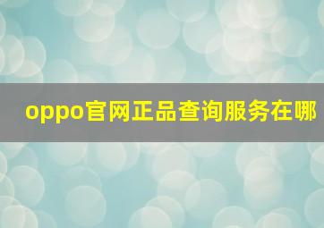 oppo官网正品查询服务在哪