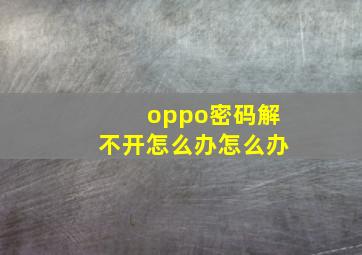 oppo密码解不开怎么办怎么办