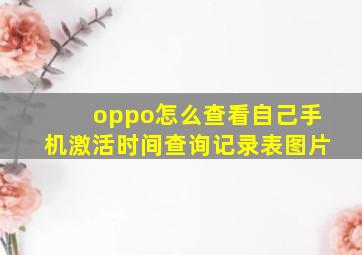 oppo怎么查看自己手机激活时间查询记录表图片