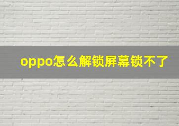 oppo怎么解锁屏幕锁不了