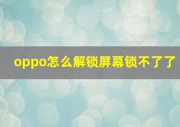 oppo怎么解锁屏幕锁不了了