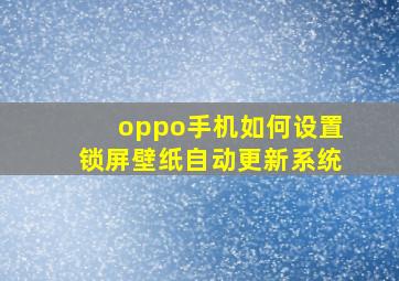 oppo手机如何设置锁屏壁纸自动更新系统