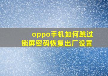 oppo手机如何跳过锁屏密码恢复出厂设置