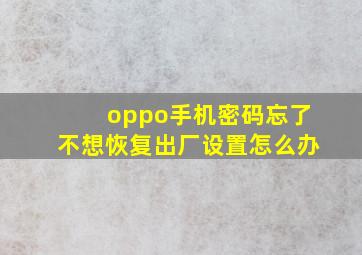 oppo手机密码忘了不想恢复出厂设置怎么办