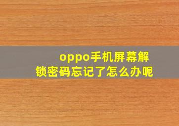 oppo手机屏幕解锁密码忘记了怎么办呢