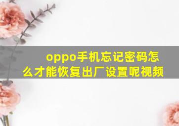 oppo手机忘记密码怎么才能恢复出厂设置呢视频