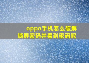 oppo手机怎么破解锁屏密码并看到密码呢