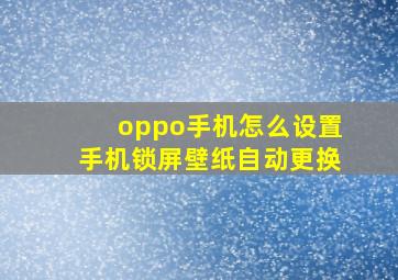 oppo手机怎么设置手机锁屏壁纸自动更换