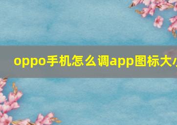 oppo手机怎么调app图标大小