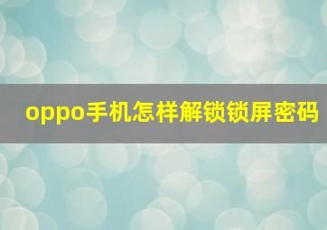 oppo手机怎样解锁锁屏密码