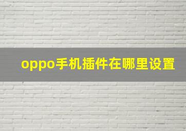 oppo手机插件在哪里设置