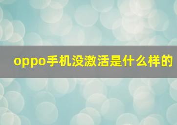 oppo手机没激活是什么样的