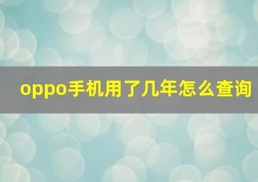 oppo手机用了几年怎么查询