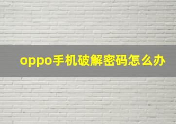 oppo手机破解密码怎么办