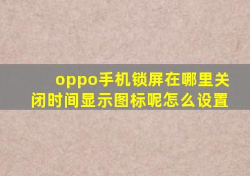 oppo手机锁屏在哪里关闭时间显示图标呢怎么设置