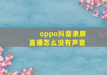 oppo抖音录屏直播怎么没有声音