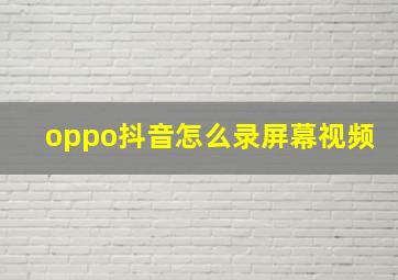 oppo抖音怎么录屏幕视频