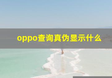 oppo查询真伪显示什么