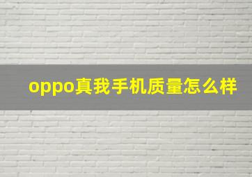 oppo真我手机质量怎么样