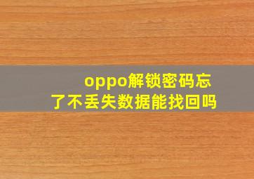 oppo解锁密码忘了不丢失数据能找回吗